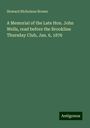 Howard Nicholson Brown: A Memorial of the Late Hon. John Wells, read before the Brookline Thursday Club, Jan. 6, 1876, Buch