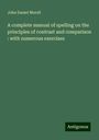 John Daniel Morell: A complete manual of spelling on the principles of contrast and comparison : with numerous exercises, Buch