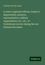 Charles Colcock Jones: A roster of general officers, heads of departments, senators, representatives, military organizations, etc., etc., in Confederate service during the war between the states, Buch