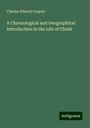 Charles Edward Caspari: A Chronological and Geographical Introduction to the Life of Christ, Buch