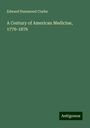 Edward Hammond Clarke: A Century of American Medicine, 1776-1876, Buch