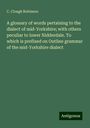 C. Clough Robinson: A glossary of words pertaining to the dialect of mid-Yorkshire; with others peculiar to lower Nidderdale. To which is prefixed on Outline grammar of the mid-Yorkshire dialect, Buch