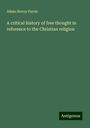 Adam Storey Farrar: A critical history of free thought in reference to the Christian religion, Buch