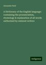 Alexander Reid: A Dictionary of the English language: containing the pronunciation, etymology & explanation of all words authorized by eminent writers, Buch