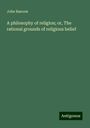 John Bascom: A philosophy of religion; or, The rational grounds of religious belief, Buch