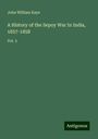 John William Kaye: A History of the Sepoy War In India, 1857-1858, Buch