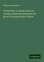 William James Rivers: A little book: to obtain means for placing a memorial stone upon the grave of the poet Henry Timrod, Buch