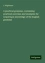 J. Wightman: A practical grammar, containing practical exercises and examples for acquiring a knowledge of the English grammar, Buch