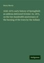 Henry Morris: 1636-1675: early history of Springfield: an address delivered October 16, 1875, on the two hundredth anniversary of the burning of the town by the Indians, Buch