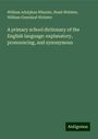 William Adolphus Wheeler: A primary school dictionary of the English language: explanatory, pronouncing, and synonymous, Buch