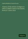 Charles Hardwick: A history of the articles of religion: to which is added a series of documents, from A.D. 1236 to 1615, Buch