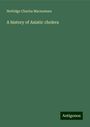 Nottidge Charles Macnamara: A history of Asiatic cholera, Buch