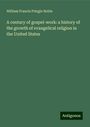 William Francis Pringle Noble: A century of gospel-work: a history of the growth of evangelical religion in the United States, Buch