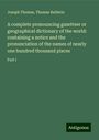 Joseph Thomas: A complete pronouncing gazetteer or geographical dictionary of the world: containing a notice and the pronunciation of the names of nearly one hundred thousand places, Buch