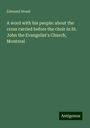 Edmund Wood: A word with his people: about the cross carried before the choir in St. John the Evangelist's Church, Montreal, Buch