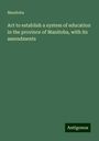 Manitoba: Act to establish a system of education in the province of Manitoba, with its amendments, Buch