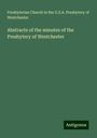 Presbyterian Church in the U. S. A. Presbytery of Westchester: Abstracts of the minutes of the Presbytery of Westchester, Buch