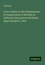 California: An act relative to the Commissioners of transportation of the State of California, their powers and duties. Approved April 3, 1876, Buch