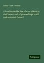 Arthur Clark Freeman: A treatise on the law of executions in civil cases: and of proceedings in aid and restraint thereof, Buch