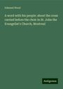 Edmund Wood: A word with his people: about the cross carried before the choir in St. John the Evangelist's Church, Montreal, Buch