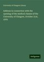 University Of Glasgow Library: Address in connection with the opening of the medical classes of the University of Glasgow, October 31st, 1876, Buch