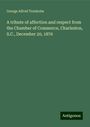 George Alfred Trenholm: A tribute of affection and respect from the Chamber of Commerce, Charleston, S.C., December 20, 1876, Buch