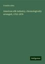 Franklin Allen: American silk industry, chronologically arranged, 1793-1876, Buch