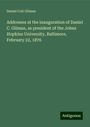 Daniel Coit Gilman: Addresses at the inauguration of Daniel C. Gilman, as president of the Johns Hopkins University, Baltimore, February 22, 1876, Buch