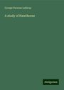 George Parsons Lathrop: A study of Hawthorne, Buch