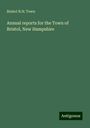 Bristol N. H. Town: Annual reports for the Town of Bristol, New Hampshire, Buch