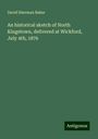 David Sherman Baker: An historical sketch of North Kingstown, delivered at Wickford, July 4th, 1876, Buch