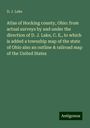 D. J. Lake: Atlas of Hocking county, Ohio: from actual surveys by and under the direction of D. J. Lake, C. E., to which is added a township map of the state of Ohio also an outline & railroad map of the United States, Buch