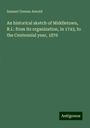 Samuel Greene Arnold: An historical sketch of Middletown, R.I.: from its organization, in 1743, to the Centennial year, 1876, Buch