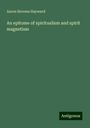 Aaron Stevens Hayward: An epitome of spiritualism and spirit magnetism, Buch