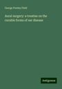 George Purdey Field: Aural surgery: a treatise on the curable forms of ear disease, Buch