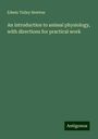 Edwin Tulley Newton: An introduction to animal physiology, with directions for practical work, Buch