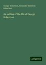 George Robertson: An outline of the life of George Robertson, Buch