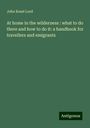 John Keast Lord: At home in the wilderness : what to do there and how to do it: a handbook for travellers and emigrants, Buch