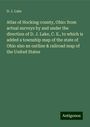 D. J. Lake: Atlas of Hocking county, Ohio: from actual surveys by and under the direction of D. J. Lake, C. E., to which is added a township map of the state of Ohio also an outline & railroad map of the United States, Buch