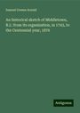 Samuel Greene Arnold: An historical sketch of Middletown, R.I.: from its organization, in 1743, to the Centennial year, 1876, Buch