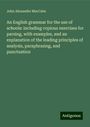 John Alexander Maccabe: An English grammar for the use of schools: including copious exercises for parsing, with examples, and an explanation of the leading principles of analysis, paraphrasing, and punctuation, Buch