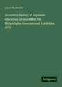 Japan Monbusho: An outline history of Japanese education; prepared for the Philadelphia International Exhibition, 1876, Buch