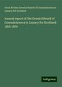 Great Britain General Board of Commissioners in Lunacy for Scotland: Annual report of the General Board of Commissioners in Lunacy for Scotland: 18th 1876, Buch