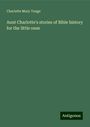 Charlotte Mary Yonge: Aunt Charlotte's stories of Bible history for the little ones, Buch