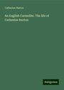 Catharine Burton: An English Carmelite. The life of Catherine Burton, Buch