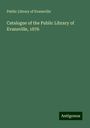 Public Library of Evansville: Evansville, P: Catalogue of the Public Library of Evansville, Buch