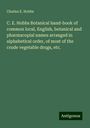 Charles E. Hobbs: C. E. Hobbs Botanical hand-book of common local, English, botanical and pharmacopial names arranged in alphabetical order, of most of the crude vegetable drugs, etc., Buch