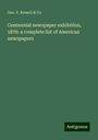 Geo. P. Rowell & Co: Centennial newspaper exhibition, 1876: a complete list of American newspapers, Buch