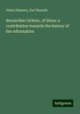 Helen Zimmern: Bernardino Ochino, of Siena: a contribution towards the history of the reformation, Buch