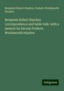 Benjamin Robert Haydon: Benjamin Robert Haydon: correspondence and table-talk: with a memoir by his son Frederic Wordsworth Haydon, Buch